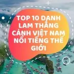 TOP 10 Danh Lam Thắng Cảnh Nổi Tiếng Đẹp Nhất Việt Nam